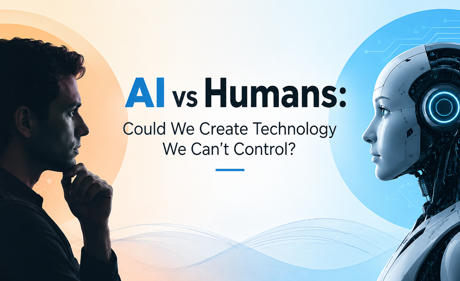 AI vs Humans: Could We Create Technology We Can’t Control?